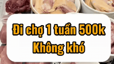 Đi chợ theo tuần với 500k không khó, khó ở chỗ là thức ăn có những gì!