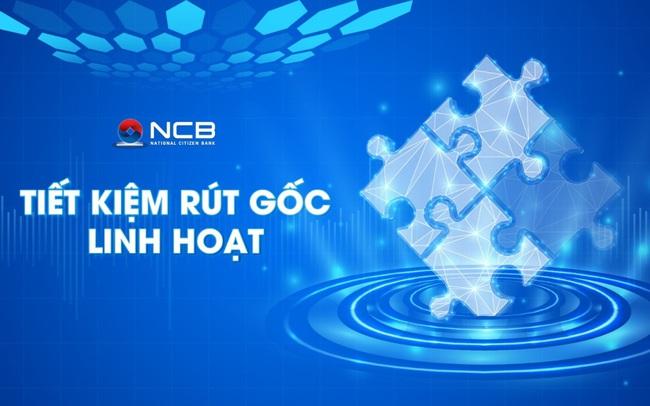 NCB ra mắt sản phẩm tiết kiệm “Rút gốc linh hoạt” NCB ra mắt sản phẩm tiết kiệm “Rút gốc linh hoạt”