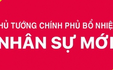 Thủ tướng Chính phủ bổ nhiệm lãnh đạo 3 cơ quan